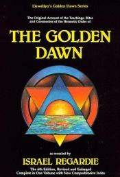 book cover of The Golden Dawn: A Complete Course in Practical Ceremonial Magic by Israel Regardie