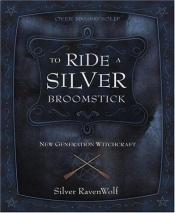 book cover of To Ride a Silver Broomstick : New Generation Witchcraft by Silver RavenWolf