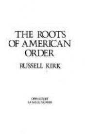 book cover of The Roots of American order by Russell Kirk