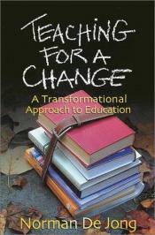 book cover of Teaching for a change : a transformational approach to education by Norman De Jong