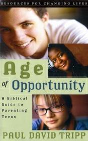 book cover of Age of Opportunity: A Biblical Guide to Parenting Teens (Discussion Questions and Handouts) by Paul David Tripp