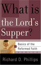 book cover of What Is The Lord's Supper? (Basics of the Reformed Faith) (Basics of the Reformed Faith) (Basics of the Reformed Faith) by Richard D. Phillips