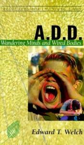 book cover of A.D.D: Wandering Minds and Wired Bodies (Resources for Changing Lives) (Resources for Changing Lives) (Resources for Changing Lives) by Edward T. Welch