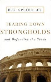 book cover of Tearing Down Strongholds: And Defending the Truth by Jr. R.C. Sproul