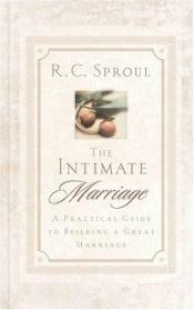book cover of The Intimate Marriage: A Practical Guide to Building a Great Marriage (R. C. Sproul Library) by R. C. Sproul