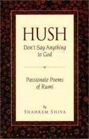 book cover of Hush, don't say anything to God : passionate poems of Rumi by Jalal al-Din Rumi