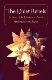 book cover of The quiet rebels : the story of the Quakers in America (copy 1) by Margaret Hope Bacon
