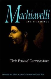 book cover of Machiavelli and his friends : their personal correspondence by Nicolas Machiavel