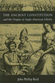book cover of The ancient constitution and the origins of Anglo-American liberty by John Phillip Reid