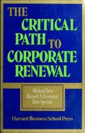 book cover of The critical path to corporate renewal by Michael Beer