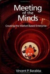 book cover of Meeting of the Minds: Creating the Market-Based Enterprise by Vincent P. Barabba