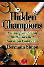 book cover of Hidden Champions: Lessons from 500 of the World's Best Unknown Companies by Hermann Simon