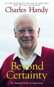 book cover of Beyond Certainty: The Changing Worlds of Organizations by Charles Handy
