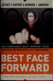 book cover of Best face forward : why companies must improve their service interfaces with customers by Jeffrey F. Rayport