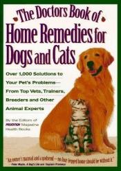 book cover of The Doctor's Book of Home Remedies for Dogs and Cats: Over 1,000 Solutions to your Pet's Problems by Editors of Prevention