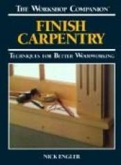 book cover of Finish Carpentry: Techniques for Better Woodworking (The Workshop Companion) by Nick Engler