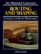 book cover of Routing and Shaping: Techniques for Better Woodworking (Workshop Companion) by Nick Engler