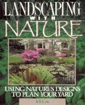 book cover of Landscaping With Nature: Using Nature's Designs to Plan Your Yard by Jeff Cox
