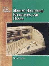 book cover of Making Handsome Bookcases and Desks; Secrets of Successful Woodworking Series by Nick Engler