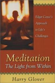 book cover of Meditation : the light from within : Edgar Cayce's approach to life's challenges by Harry Glover