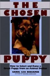 book cover of The chosen puppy : how to select and raise a great puppy from an animal shelter by Carol Lea Benjamin