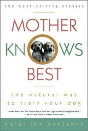 book cover of Mother knows best : the natural way to train your dog by Carol Lea Benjamin