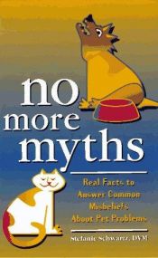 book cover of No More Myths: Real Facts to Answers Common Misbeliefs About Pets by Stefanie Dvm Schwartz