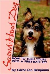 book cover of Second-Hand Dog : How to Turn Yours into a First-Rate Pet by Carol Lea Benjamin