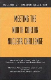 book cover of Meeting the North Korean nuclear challenge : report of an independent task force by Morton Abramowitz
