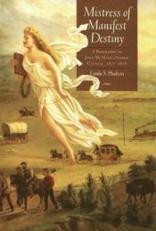 book cover of Mistress of Manifest Destiny: A Biography of Jane McManus Storm Cazneau, 1807-1878 by Linda S. Hudson