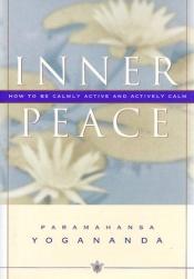 book cover of Inner Peace: How to Be Calmly Active and Actively Calm by Paramahansa Yogananda