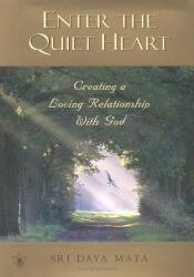 book cover of Enter the Quiet Heart: Creating a Loving Relationship With God by Sri Daya Mata