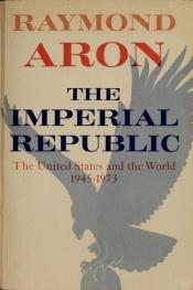 book cover of The Imperial Republic: The United States and the World 1945-1973 by ريمون آرون