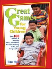 book cover of Great Games for Young Children: Over 100 Games to Develop Self-confidence, Problem-solving Skills, And Cooperation by Rae Pica