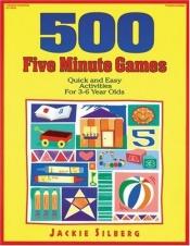 book cover of 500 Five Minute Games: Quick and Easy Activities for 3-6 Year Olds by Jackie Silberg