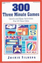 book cover of 300 Three Minute Games : Quick and Easy Activities for 2-5 Year Olds by Jackie Silberg
