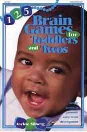 book cover of 125 Brain Games for Toddlers and Twos: Simple Games to Promote Early Brain Development (125 Brain Games) by Jackie Silberg