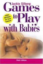book cover of Games to Play with Babies - 3rd Edition by Jackie Silberg