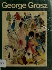 book cover of George Grosz : his life and work by Uwe M. Schneede