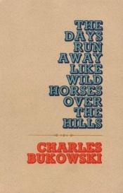 book cover of The days run away like wild horses over the hills by チャールズ・ブコウスキー