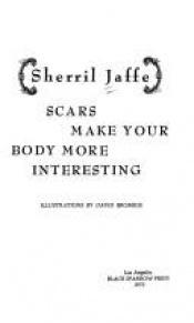 book cover of Scars Make Your Body More Interesting by Sherril Jaffe