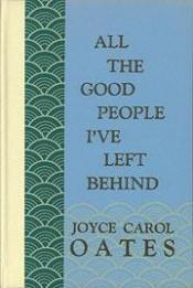 book cover of All the Good People I've Left Behind by Joyce Carol Oates