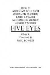 book cover of Five Eyes: Stories by Abdeslam Boulaich, Mohamed Choukri, Larbi Layachi, Mohammed Mrabet, Ahmed Yacoubi by Paul Bowles