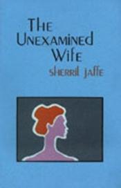 book cover of The Unexamined Wife by Sherril Jaffe