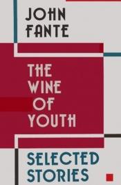 book cover of The Wine of Youth: Selected Stories of John Fante by John Fante