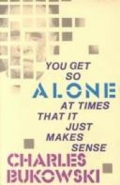 book cover of You get so alone at times that it just makes sense by چارلز بوکوفسکی