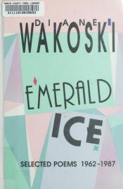 book cover of Emerald ice : selected poems, 1962-1987 by Diane Wakoski