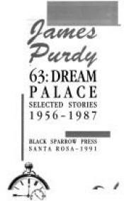 book cover of 63: Dream Palace: A Novella and Nine Stories by James Purdy