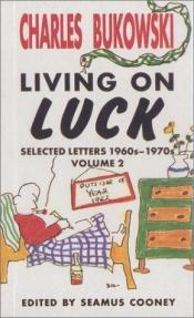 book cover of Living on Luck: Selected Letters 1960S-1970s (Living on Luck Vol. 2) by ชาร์ลส์ บูเคาว์สกี