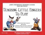 book cover of Teaching Little Fingers to Play, a Book for the Earliest Beginner, Combining Rote and Note Approach by John Thompson